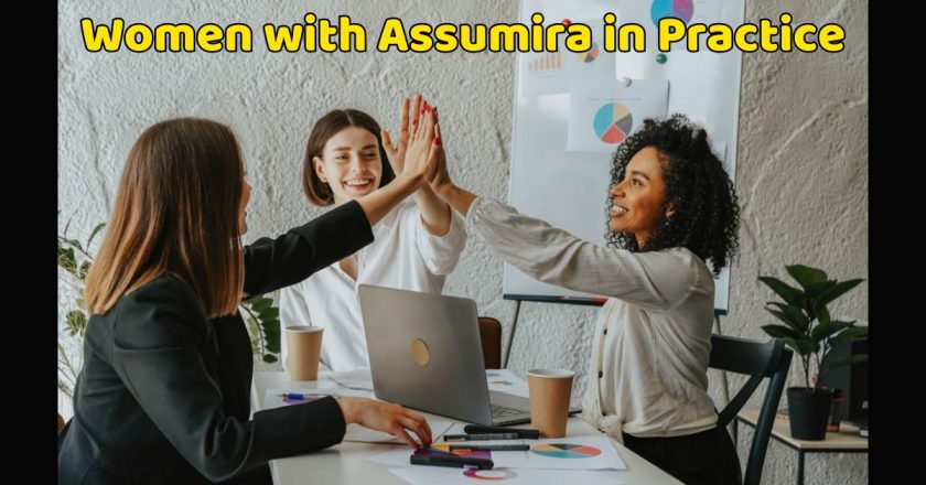 How Women Are Reshaping the World Putting Assumira into Practice